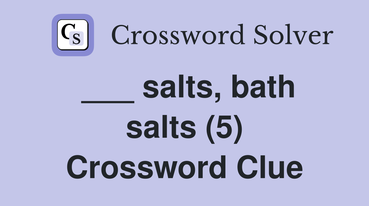 salts, bath salts (5) Crossword Clue Answers Crossword Solver